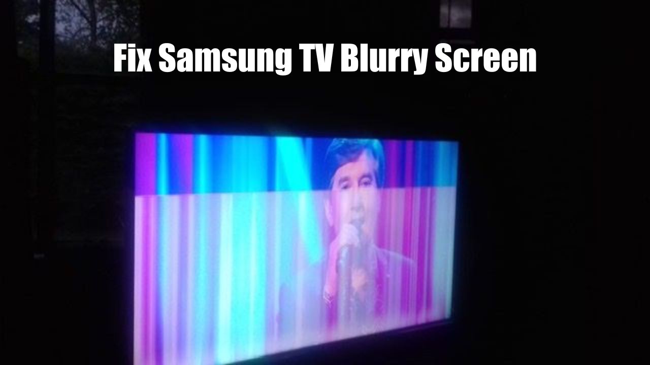 Samsung TV Blurry Screen